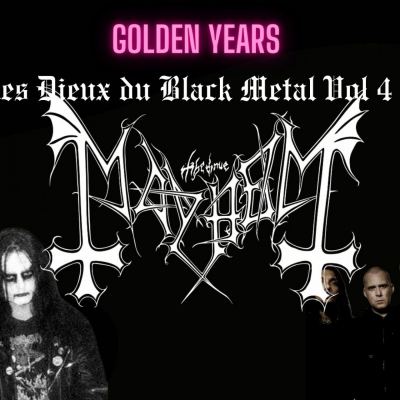 Golden Years Spéciale Les Dieux du Black Metal Vol 4 : MAYHEM !